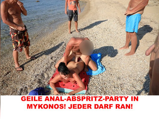 DIE ULTIMATIVE ANAL-ABSPRITZ-PARTY IN MYKONOS! FICKT MICH ALLE I