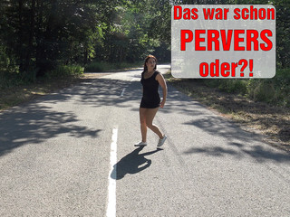 Das war schon PERVERS oder?!
