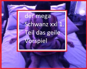 der mega Schwanz xxl 1.Teil das geile Vorspiel